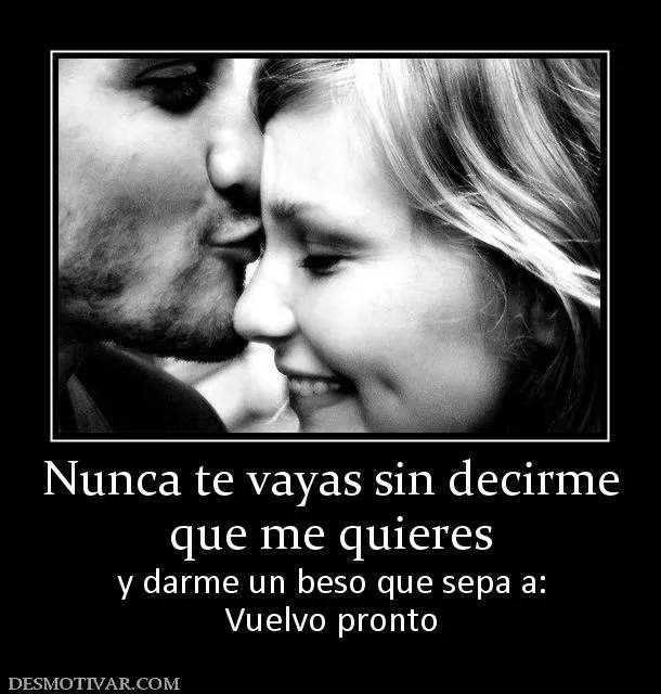 Desmotivaciones Nunca te vayas sin decirme que me quieres y darme ... Desmotivaciones Nunca te vayas sin decirme que me quieres y darme ...