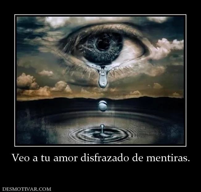 Desmotivaciones Veo a tu amor disfrazado de mentiras. Desmotivaciones Veo a tu amor disfrazado de mentiras.