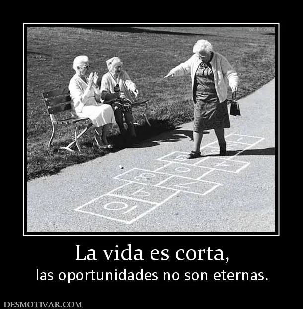 Desmotivaciones La vida es corta, las oportunidades no son eternas. Desmotivaciones La vida es corta, las oportunidades no son eternas.