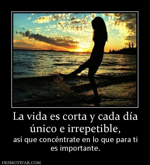 Desmotivaciones La vida es corta y cada día único e irrepetible ... Desmotivaciones La vida es corta y cada día único e irrepetible ...