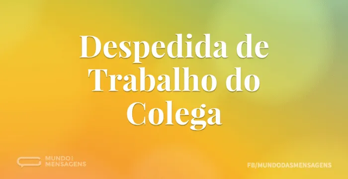 Despedida de Trabalho do Colega - Mundo das Mensagens Despedida de Trabalho do Colega - Mundo das Mensagens