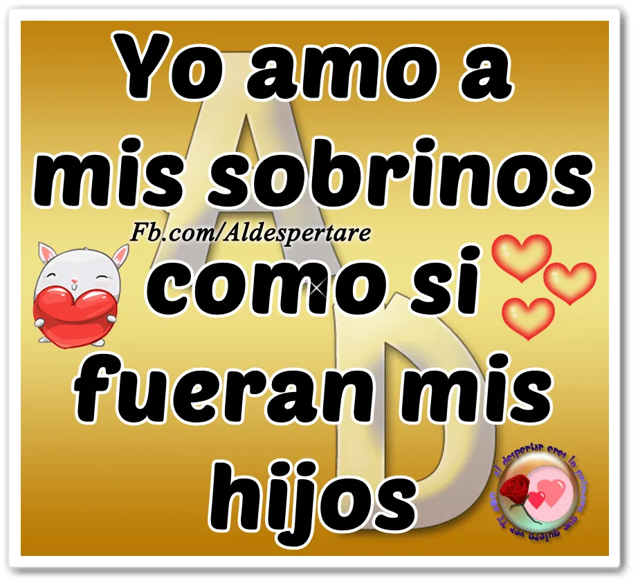 Al despertar eres lo primero que quiero ver : Yo amo a mis sobrinos Al despertar eres lo primero que quiero ver : Yo amo a mis sobrinos