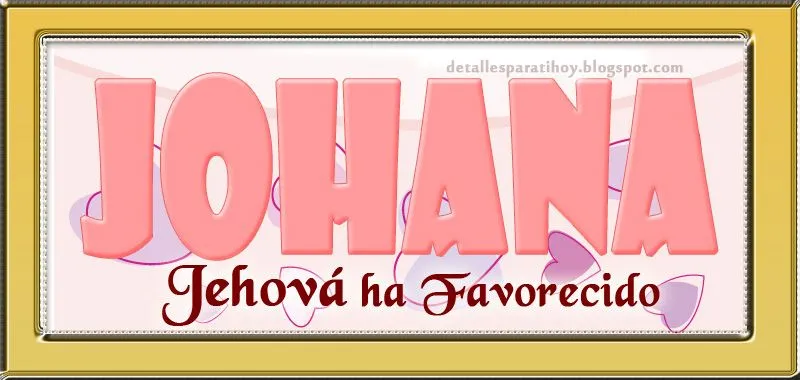 Detalles Para ti Hoy...: Significado de Johana Detalles Para ti Hoy...: Significado de Johana