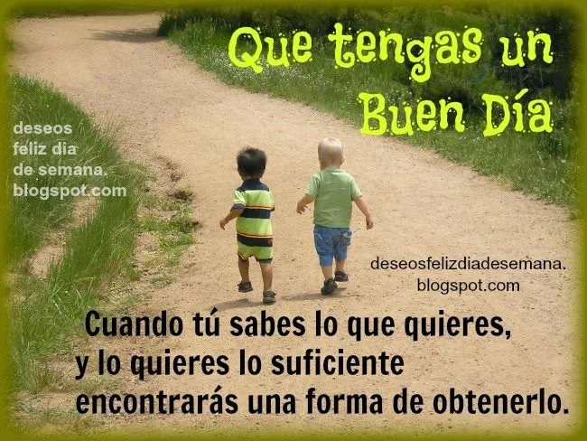 Buen día, que encuentres lo que tanto quieres - Deseos Feliz Día ... Buen día, que encuentres lo que tanto quieres - Deseos Feliz Día ...