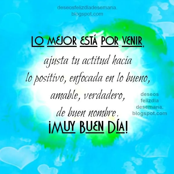 Muy Buen Día, Lo mejor está por venir. | Deseos Feliz Día de Semana Muy Buen Día, Lo mejor está por venir. | Deseos Feliz Día de Semana