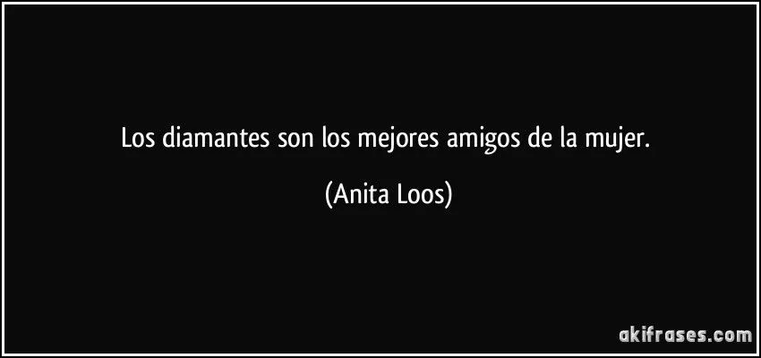 Los diamantes son los mejores amigos de la mujer.