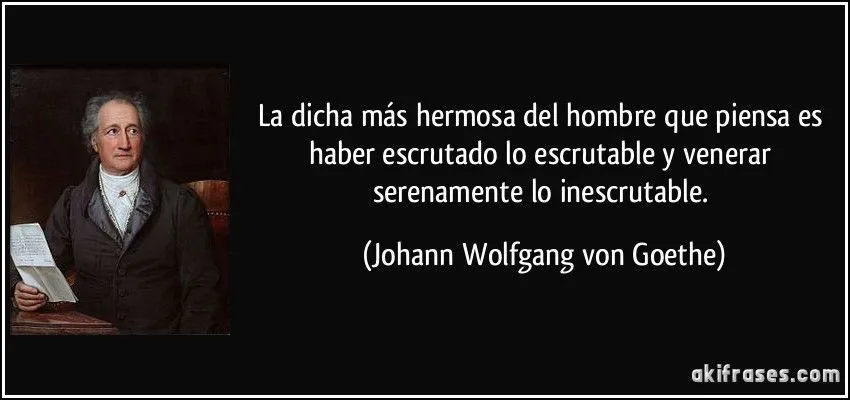 La dicha más hermosa del hombre que piensa es haber escrutado... La dicha más hermosa del hombre que piensa es haber escrutado...