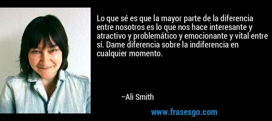 Lo que sé es que la mayor parte de la diferencia entre nosot ... Lo que sé es que la mayor parte de la diferencia entre nosot ...