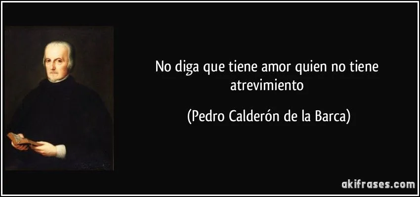 No diga que tiene amor quien no tiene atrevimiento No diga que tiene amor quien no tiene atrevimiento