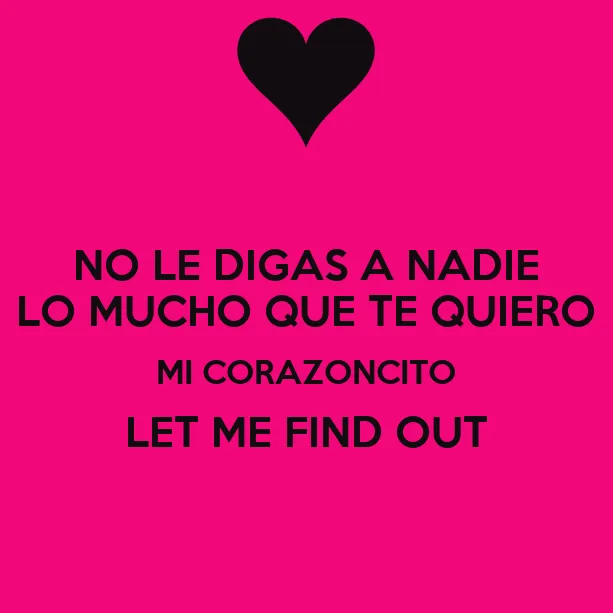 NO LE DIGAS A NADIE LO MUCHO QUE TE QUIERO MI CORAZONCITO LET ME ...