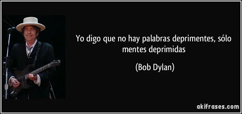 Yo digo que no hay palabras deprimentes, sólo mentes deprimidas