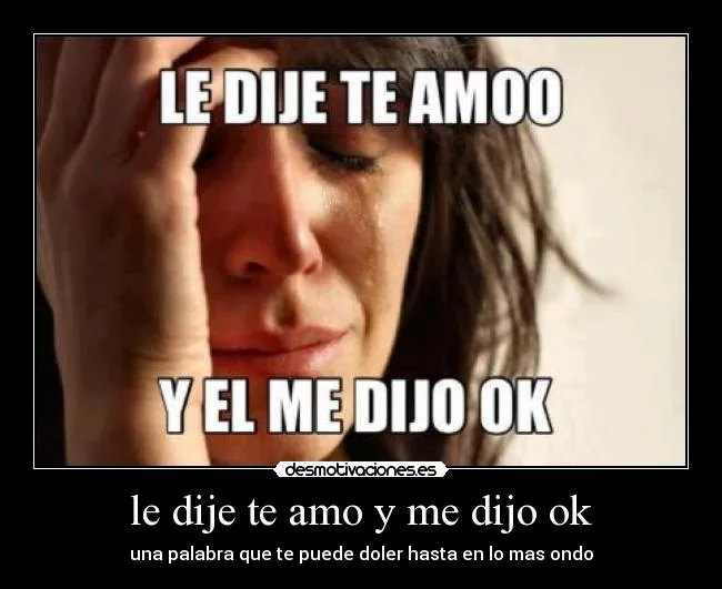 le dije te amo y me dijo ok | Desmotivaciones