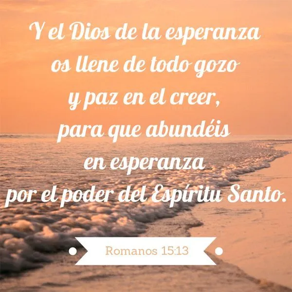 Y el Dios de la esperanza os llene de todo gozo y paz en el creer ... Y el Dios de la esperanza os llene de todo gozo y paz en el creer ...