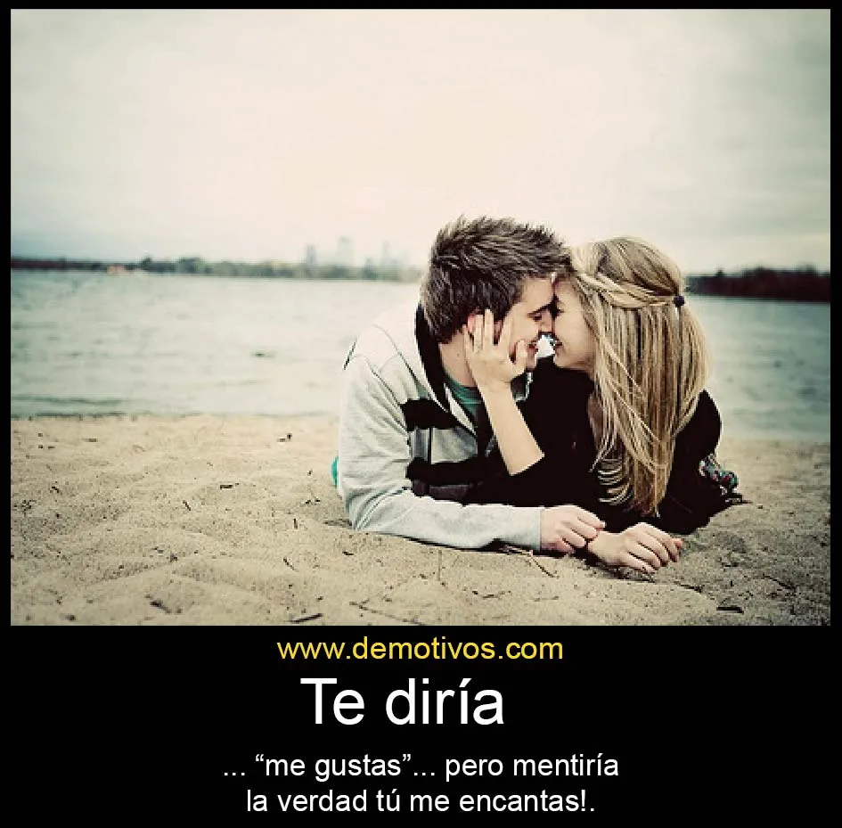 Te diría "Me Gustas", pero Mentiría. La Verdad Me encantas ... Te diría "Me Gustas", pero Mentiría. La Verdad Me encantas ...