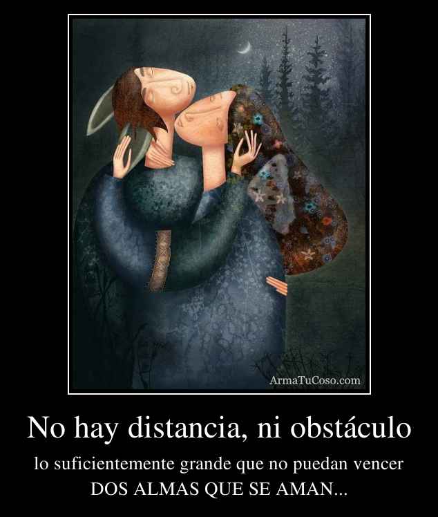 No hay distancia, ni obstáculo