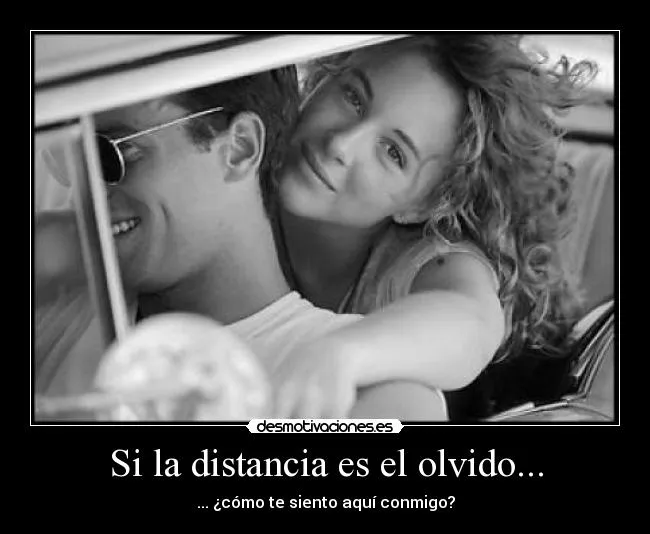 Si la distancia es el olvido... | Desmotivaciones