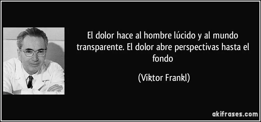 El dolor hace al hombre lúcido y al mundo transparente. El... El dolor hace al hombre lúcido y al mundo transparente. El...