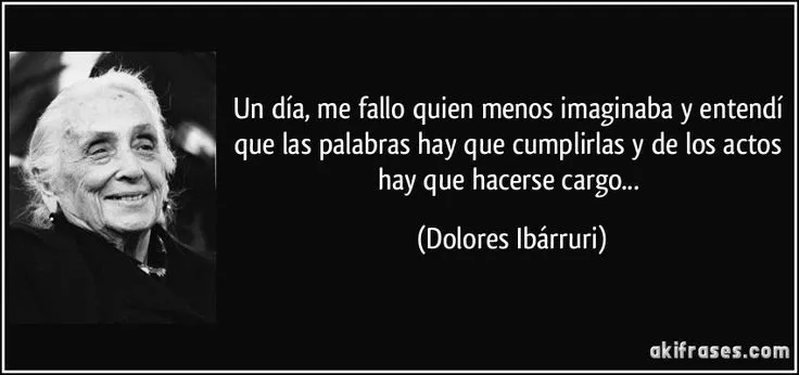 y lo dice ¨Dolores.... sabias palabras...hay que hacerse cargo de ...