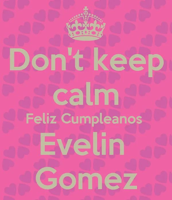 Don't keep calm Feliz Cumpleanos Evelin Gomez - KEEP CALM AND ...