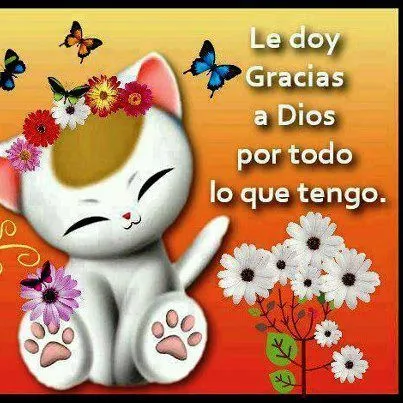 Le doy Gracias a Dios por todo lo que tengo.