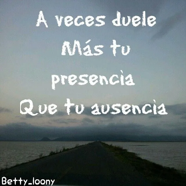 A veces duele más tu presencia que tu ausencia #frasesreales ...