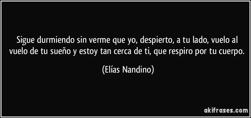 Sigue durmiendo sin verme que yo, despierto, a tu lado, vuelo al ... Sigue durmiendo sin verme que yo, despierto, a tu lado, vuelo al ...