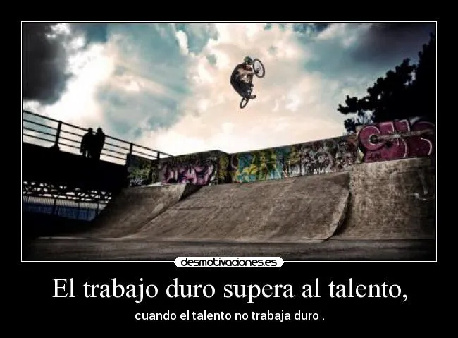 El trabajo duro supera al talento, | Desmotivaciones El trabajo duro supera al talento, | Desmotivaciones