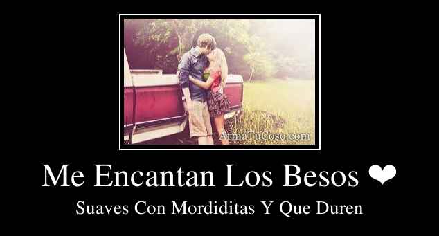 Me Encantan Los Besos ❤