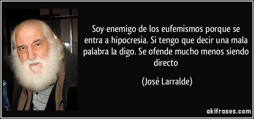 Soy enemigo de los eufemismos porque se entra a hipocresía. Si... Soy enemigo de los eufemismos porque se entra a hipocresía. Si...