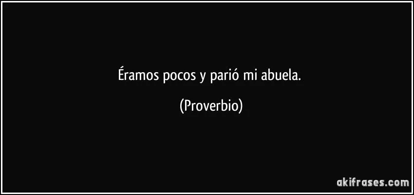 Éramos pocos y parió mi abuela.