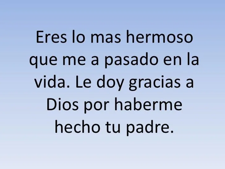 Eres lo mas hermoso que me a pasado