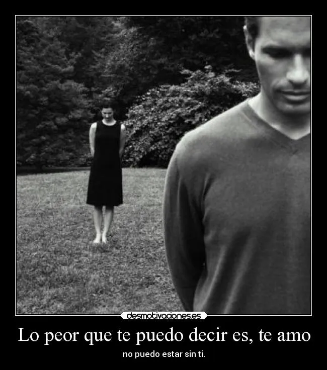 Lo peor que te puedo decir es, te amo | Desmotivaciones