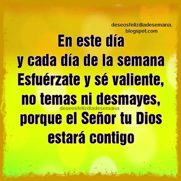 En este día esfuérzate y sé valiente. Buenos deseos para ti ... En este día esfuérzate y sé valiente. Buenos deseos para ti ...