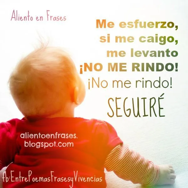 Me esfuerzo, si me caigo me levanto. No me rindo. Palabras de ...