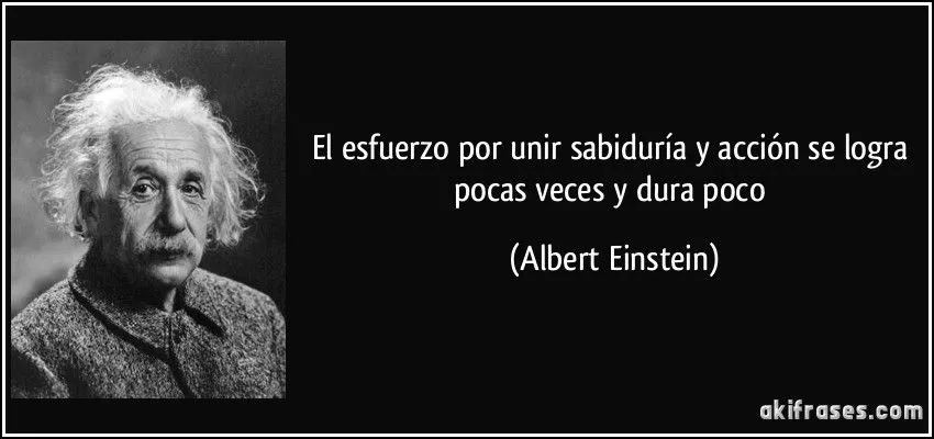 El esfuerzo por unir sabiduría y acción se logra pocas veces y ... El esfuerzo por unir sabiduría y acción se logra pocas veces y ...
