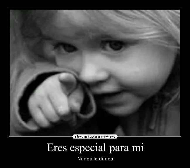 Eres especial para mi | Desmotivaciones