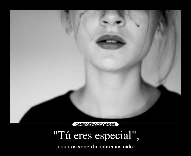 Tú eres especial", | Desmotivaciones