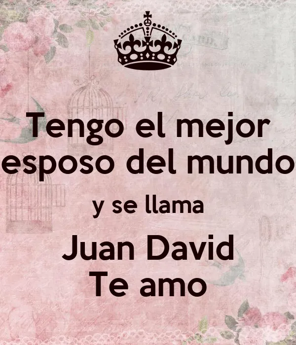 Tengo el mejor esposo del mundo y se llama Juan David Te amo ... Tengo el mejor esposo del mundo y se llama Juan David Te amo ...