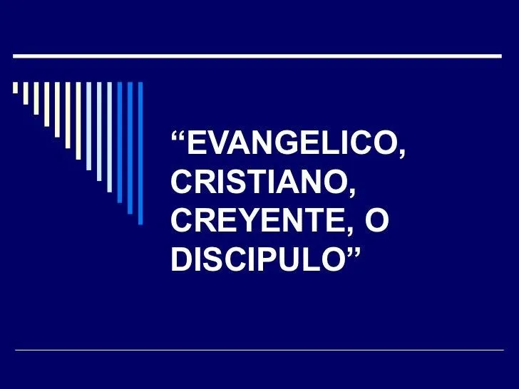 Evangelico, cristiano, creyente o discipulo Evangelico, cristiano, creyente o discipulo