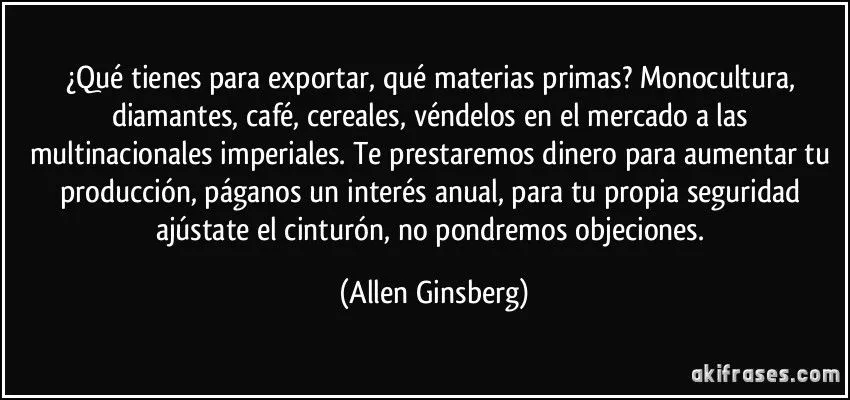 Qué tienes para exportar, qué materias primas? Monocultura,...