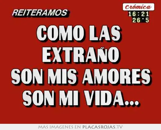 Cómo las extraño son mis amores son mi vida... - Placas Rojas TV