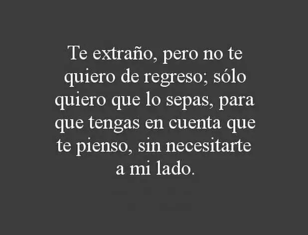 Te extraño, pero no te quiero de regreso; sólo quiero que lo sepas ...