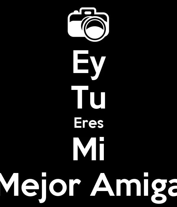 Ey Tu Eres Mi Mejor Amiga - KEEP CALM AND CARRY ON Image Generator