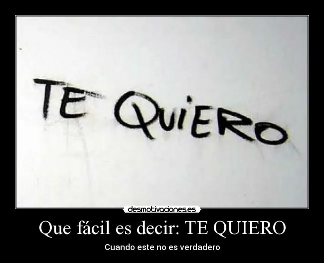 Que fácil es decir: TE QUIERO | Desmotivaciones Que fácil es decir: TE QUIERO | Desmotivaciones