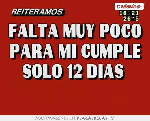 Falta muy poco para mi cumple sólo 12 días - Placas Rojas TV Falta muy poco para mi cumple sólo 12 días - Placas Rojas TV