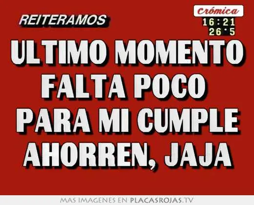Ultimo momento falta poco para mi cumple ahorren, jaja - Placas ... Ultimo momento falta poco para mi cumple ahorren, jaja - Placas ...