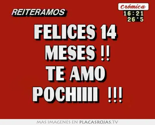 Felices 14 meses !! te amo pochiiii !!! - Placas Rojas TV Felices 14 meses !! te amo pochiiii !!! - Placas Rojas TV