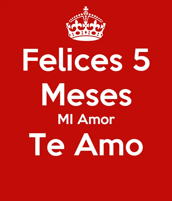Felices 5 Meses MI Amor Te Amo - KEEP CALM AND CARRY ON Image ...