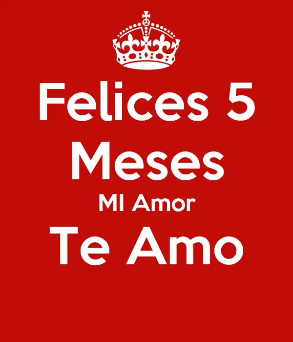 Felices 5 Meses MI Amor Te Amo - KEEP CALM AND CARRY ON Image ... Felices 5 Meses MI Amor Te Amo - KEEP CALM AND CARRY ON Image ...