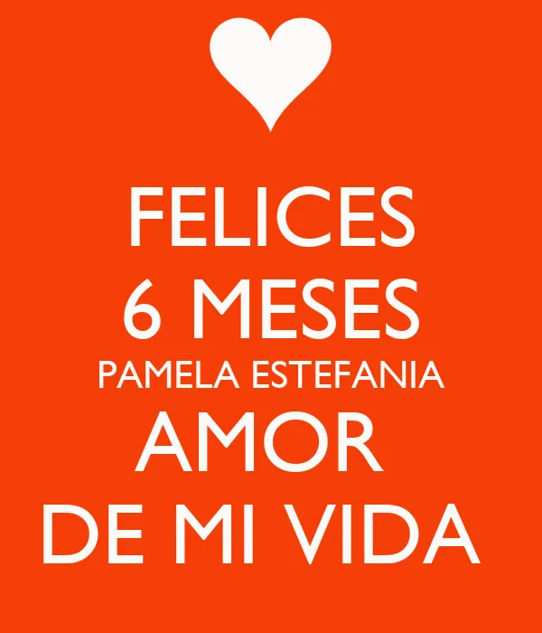 FELICES 6 MESES PAMELA ESTEFANIA AMOR DE MI VIDA - KEEP CALM AND ...